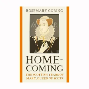 Homecoming: The Scottish Years of Mary Queen of Scots